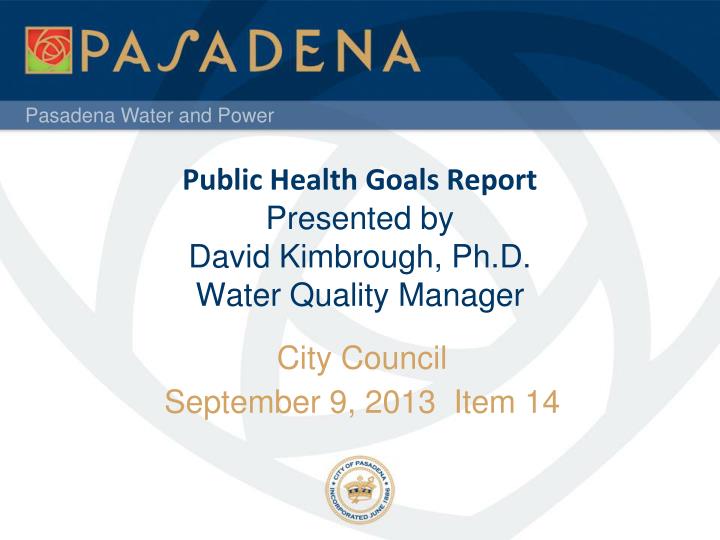 public health goals report presented by david kimbrough ph d water quality manager