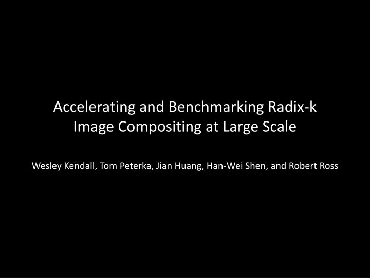 accelerating and benchmarking radix k image compositing at large scale