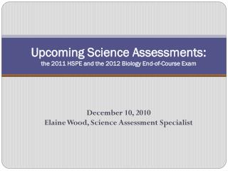 Upcoming Science Assessments: the 2011 HSPE and the 2012 Biology End-of-Course Exam