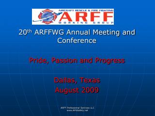 20 th ARFFWG Annual Meeting and Conference Pride, Passion and Progress Dallas, Texas August 2009