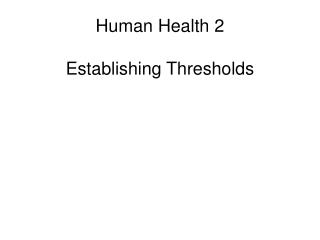 Human Health 2 Establishing Thresholds