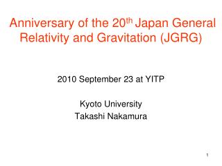 Anniversary of the 20 th Japan General Relativity and Gravitation (JGRG)