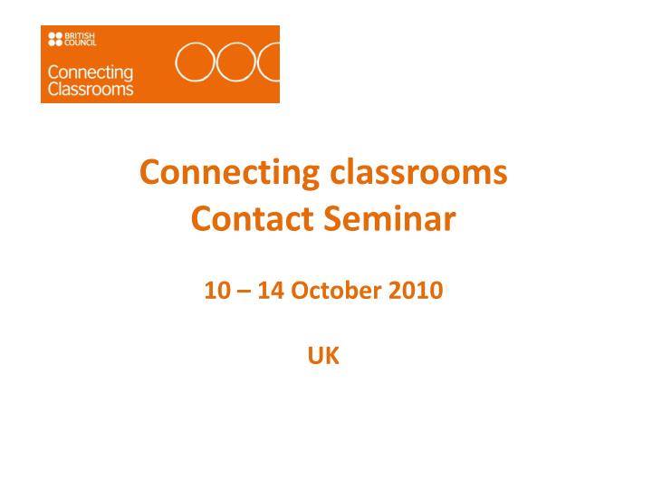 connecting classrooms contact seminar 10 14 october 2010 uk
