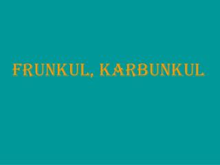 FRUNKUL, KARBUNKUL