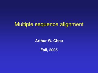 Multiple sequence alignment Arthur W. Chou Fall, 2005