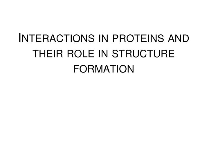 interactions in proteins and their role in structure formation
