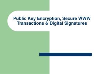 Public Key Encryption, Secure WWW Transactions &amp; Digital Signatures