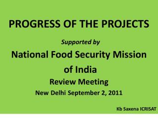 PROGRESS OF THE PROJECTS Supported by National Food Security Mission of India Review Meeting