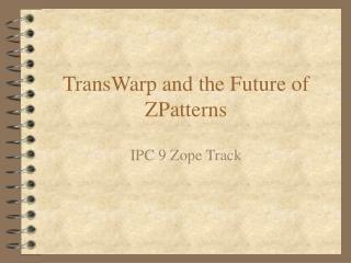 TransWarp and the Future of ZPatterns