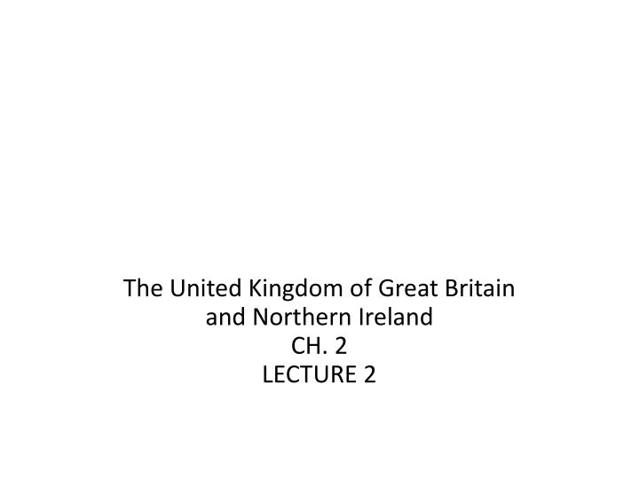 the united kingdom of great britain and northern ireland ch 2 lecture 2
