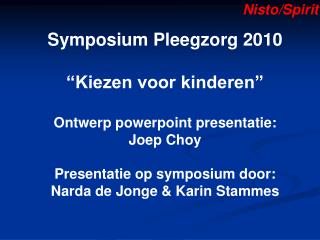 Symposium Pleegzorg 2010 “Kiezen voor kinderen” Ontwerp powerpoint presentatie: Joep Choy