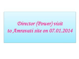 Director (Power) visit to Amravati site on 07.01.2014