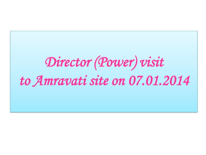director power visit to amravati site on 07 01 2014