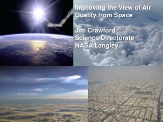 Improving the View of Air Quality from Space Jim Crawford Science Directorate NASA Langley