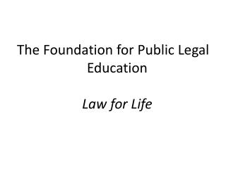 The Foundation for Public Legal Education Law for Life