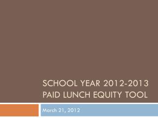 School Year 2012-2013 Paid Lunch Equity Tool