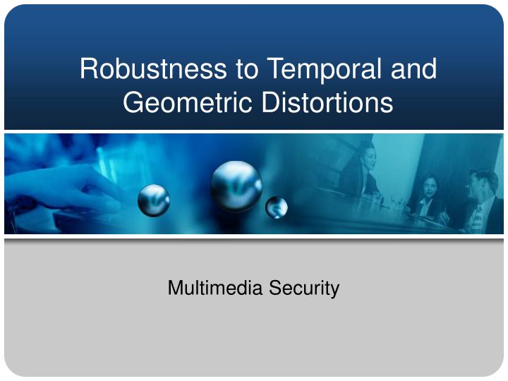 robustness to temporal and geometric distortions