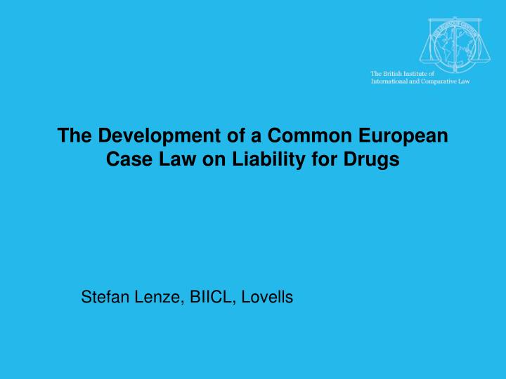 the development of a common european case law on liability for drugs