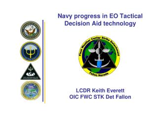 Navy progress in EO Tactical Decision Aid technology LCDR Keith Everett OIC FWC STK Det Fallon