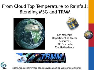 From Cloud Top Temperature to Rainfall; Blending MSG and TRMM