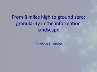 From 8 miles high to ground zero: granularity in the information landscape