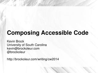 Composing Accessible Code Kevin Brock University of South Carolina kevin@brockoleur