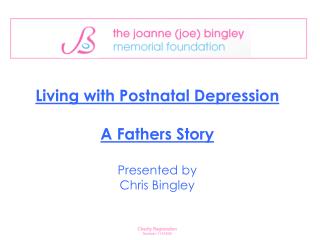 Living with Postnatal Depression A Fathers Story Presented by Chris Bingley