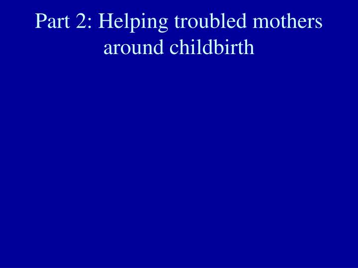 part 2 helping troubled mothers around childbirth