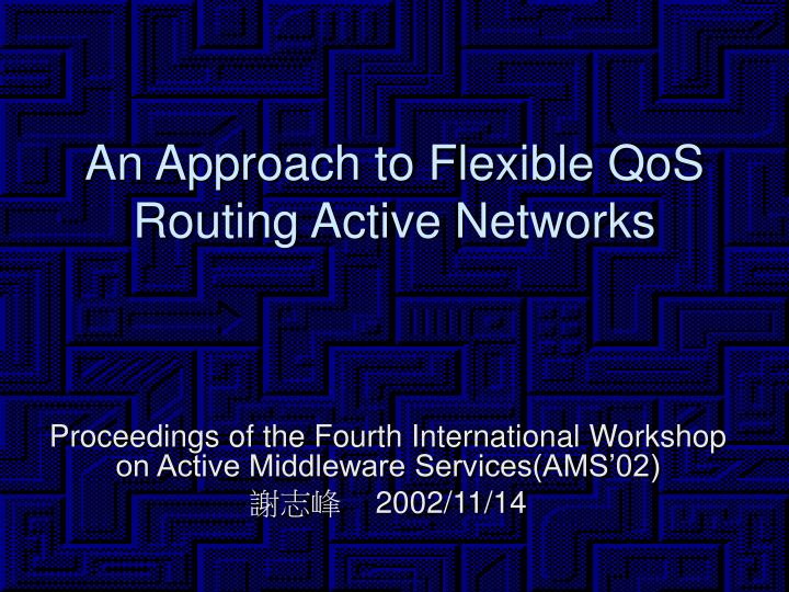 an approach to flexible qos routing active networks
