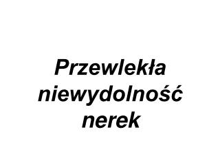 przewlek a niewydolno nerek