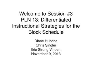 Welcome to Session #3 PLN 13: Differentiated Instructional Strategies for the Block Schedule