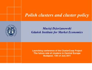 Polish clusters and cluster policy Maciej Dzier?anowski Gda?sk Institute for Market Economics