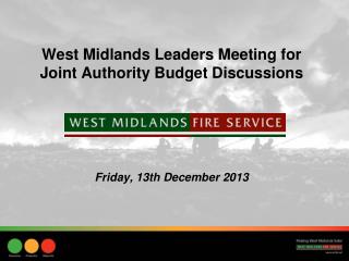 West Midlands Leaders Meeting for Joint Authority Budget Discussions Friday, 13th December 2013