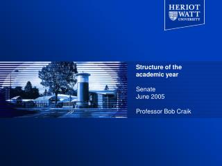 Structure of the academic year Senate June 2005 Professor Bob Craik