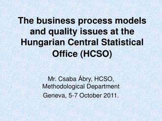 The business process models and quality issues at the Hungarian Central Statistical Office (HCSO)