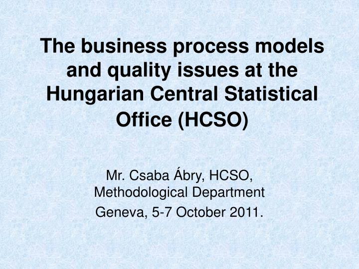 the business process models and quality issues at the hungarian central statistical office hcso