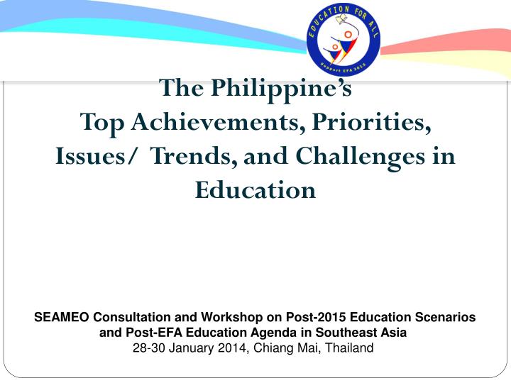 the philippine s top achievements priorities issues trends and challenges in education