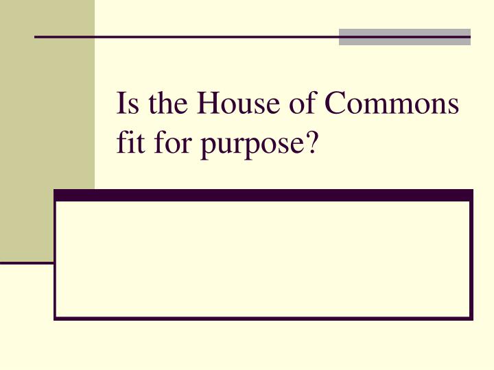 is the house of commons fit for purpose