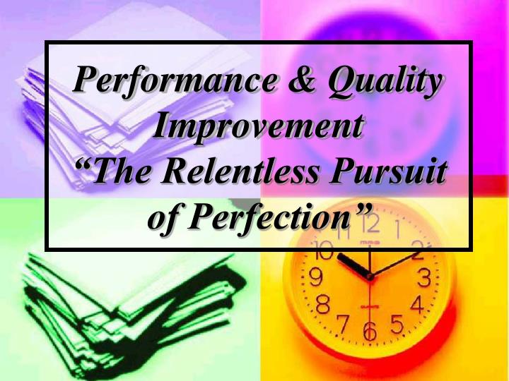 performance quality improvement the relentless pursuit of perfection