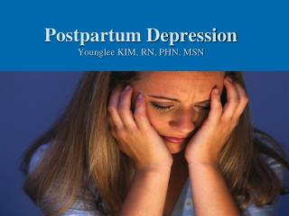 Postpartum Depression Younglee KIM, RN, PHN, MSN