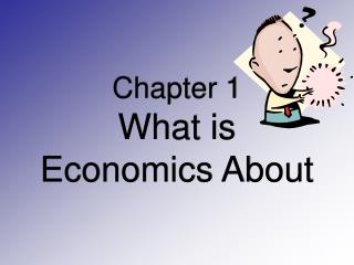 Chapter 1 What is Economics About