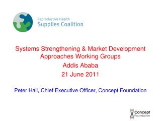 Systems Strengthening &amp; Market Development Approaches Working Groups Addis Ababa 21 June 2011