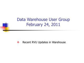 Data Warehouse User Group February 24, 2011