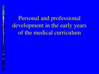 Personal and professional development in the early years of the medical curriculum