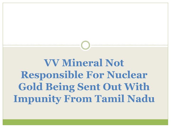 vv mineral not responsible for nuclear gold being sent out with impunity from tamil nadu