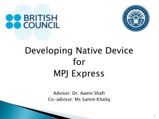 Developing Native Device for MPJ Express Advisor: Dr. Aamir Shafi Co-advisor: Ms Samin Khaliq