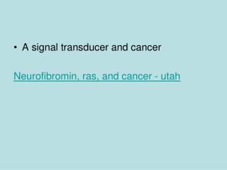 A signal transducer and cancer Neurofibromin , ras , and cancer - utah