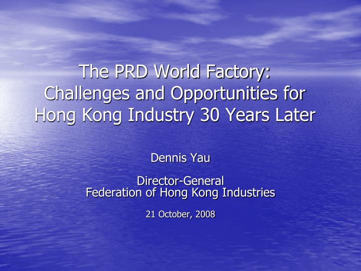 the prd world factory challenges and opportunities for hong kong industry 30 years later