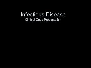 Infectious Disease Clinical Case Presentation