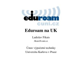 eduroam na uk ladislav fikais fikais@cuni cz stav v po etn techniky univerzit a karlov a v praze